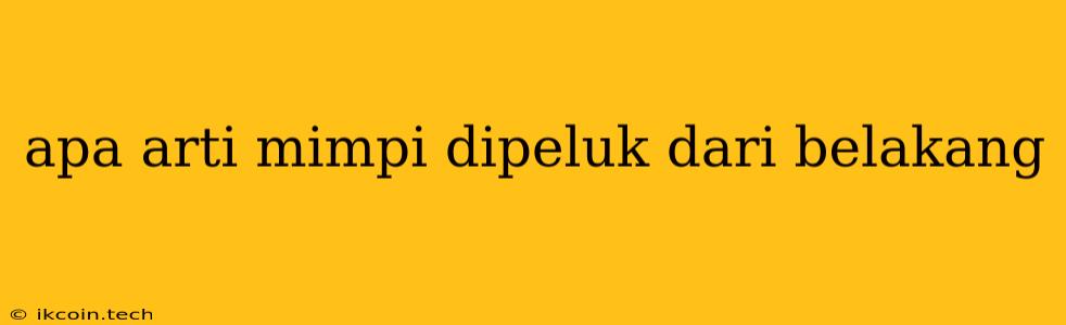 Apa Arti Mimpi Dipeluk Dari Belakang