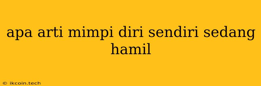 Apa Arti Mimpi Diri Sendiri Sedang Hamil