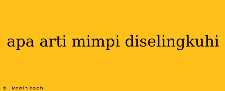 Apa Arti Mimpi Diselingkuhi