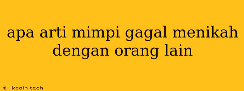 Apa Arti Mimpi Gagal Menikah Dengan Orang Lain