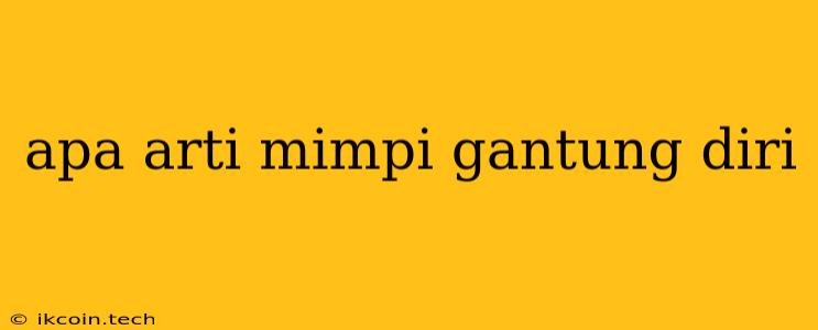 Apa Arti Mimpi Gantung Diri