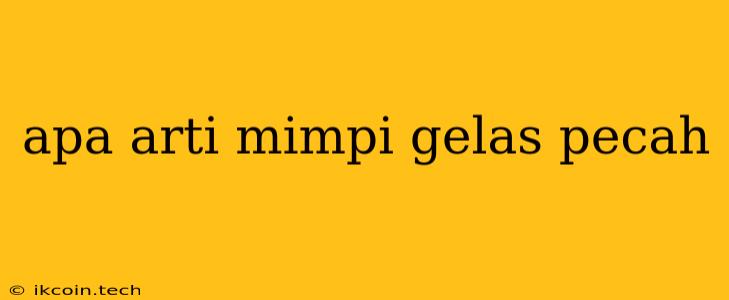 Apa Arti Mimpi Gelas Pecah