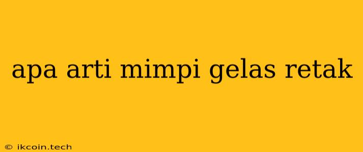 Apa Arti Mimpi Gelas Retak