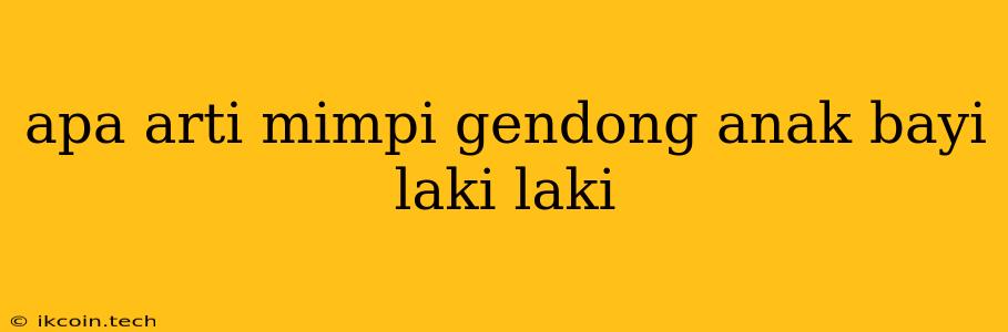 Apa Arti Mimpi Gendong Anak Bayi Laki Laki