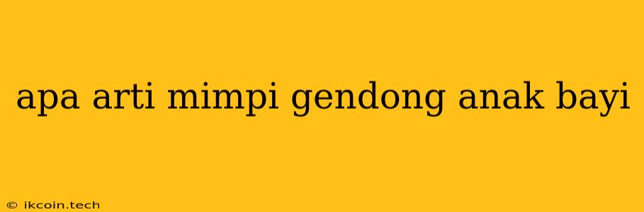 Apa Arti Mimpi Gendong Anak Bayi