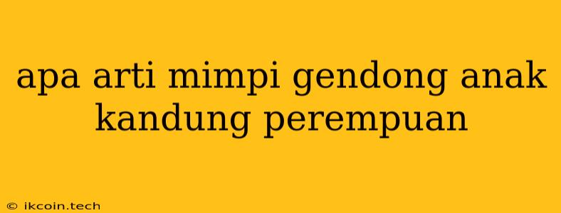 Apa Arti Mimpi Gendong Anak Kandung Perempuan