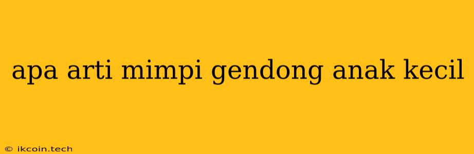 Apa Arti Mimpi Gendong Anak Kecil