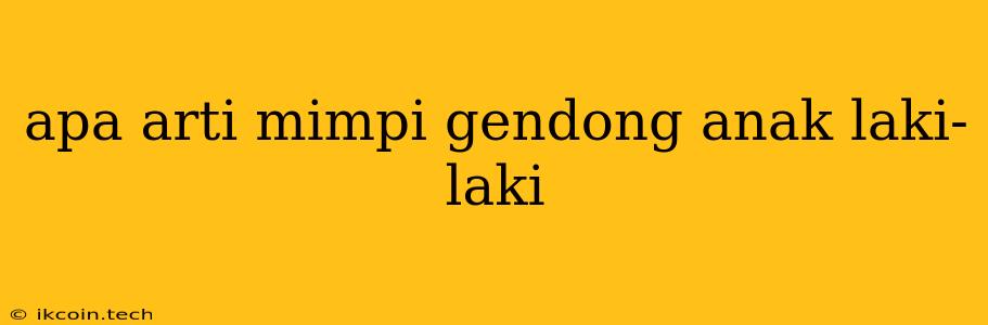 Apa Arti Mimpi Gendong Anak Laki-laki