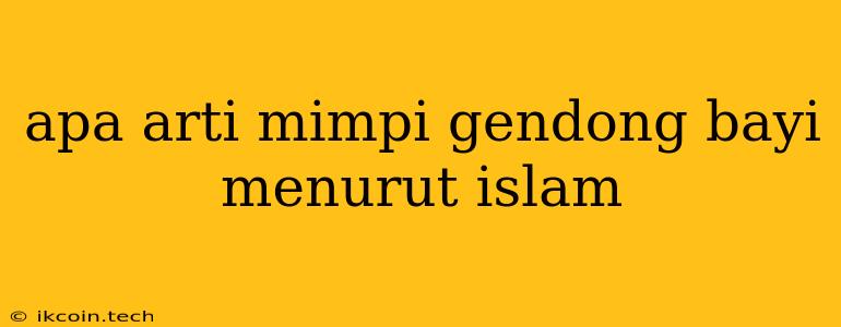 Apa Arti Mimpi Gendong Bayi Menurut Islam