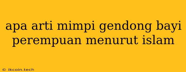 Apa Arti Mimpi Gendong Bayi Perempuan Menurut Islam