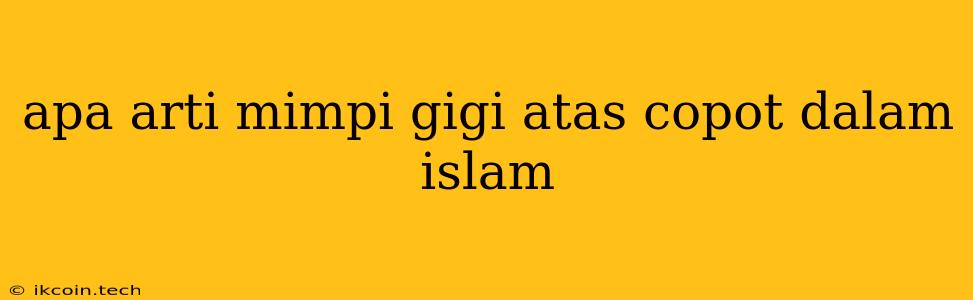 Apa Arti Mimpi Gigi Atas Copot Dalam Islam