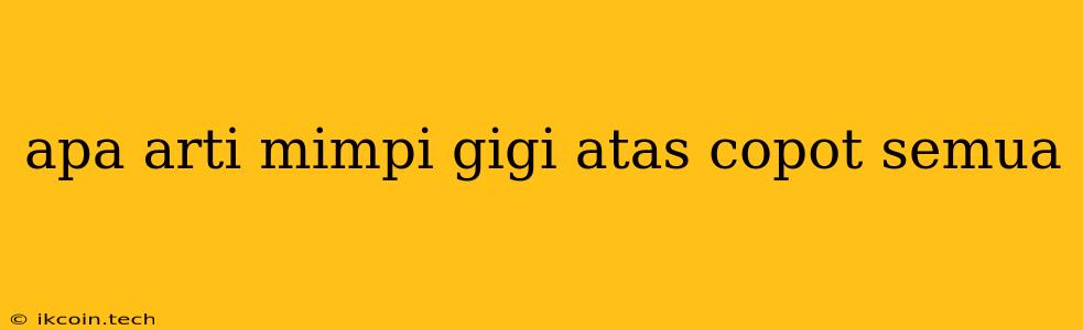 Apa Arti Mimpi Gigi Atas Copot Semua