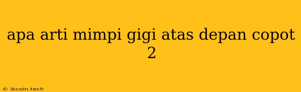 Apa Arti Mimpi Gigi Atas Depan Copot 2