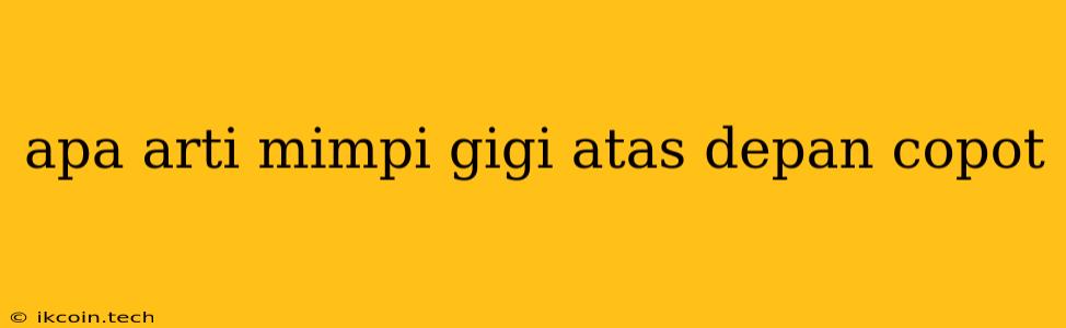 Apa Arti Mimpi Gigi Atas Depan Copot