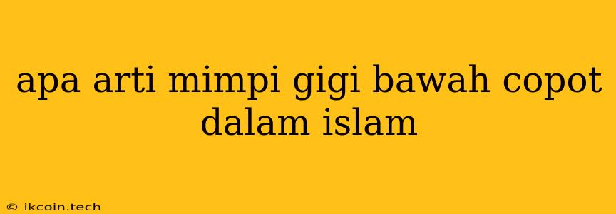 Apa Arti Mimpi Gigi Bawah Copot Dalam Islam