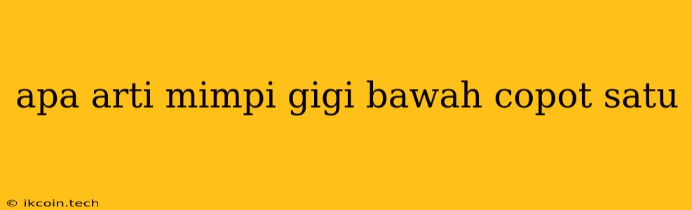 Apa Arti Mimpi Gigi Bawah Copot Satu