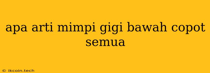 Apa Arti Mimpi Gigi Bawah Copot Semua