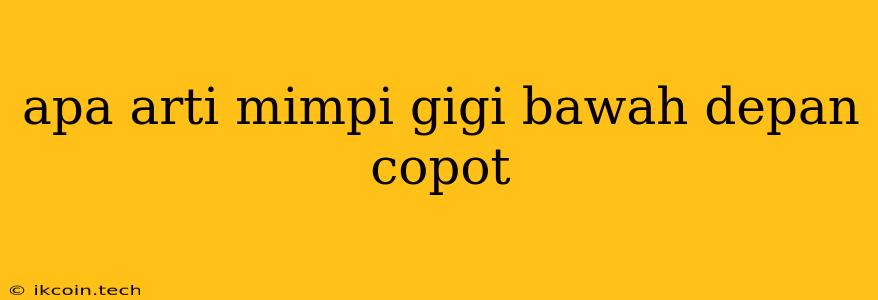 Apa Arti Mimpi Gigi Bawah Depan Copot