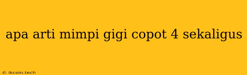 Apa Arti Mimpi Gigi Copot 4 Sekaligus