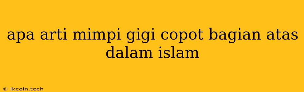 Apa Arti Mimpi Gigi Copot Bagian Atas Dalam Islam