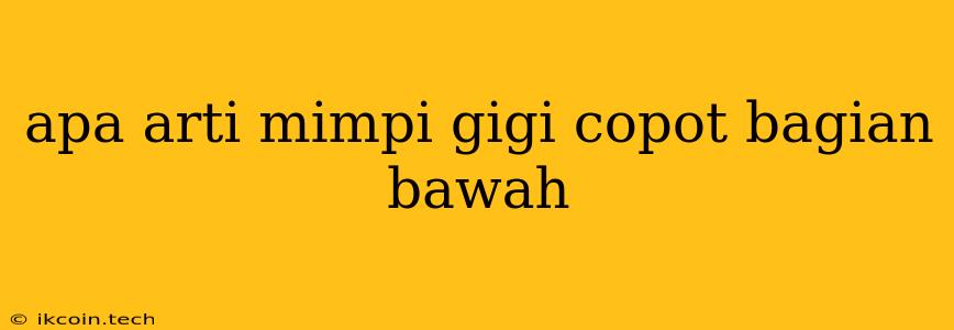 Apa Arti Mimpi Gigi Copot Bagian Bawah