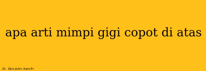 Apa Arti Mimpi Gigi Copot Di Atas