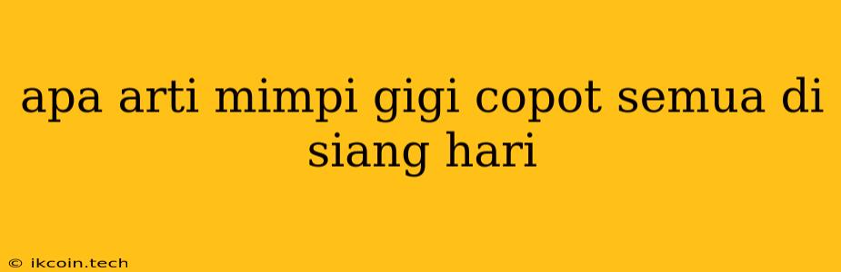 Apa Arti Mimpi Gigi Copot Semua Di Siang Hari