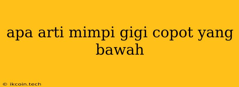 Apa Arti Mimpi Gigi Copot Yang Bawah