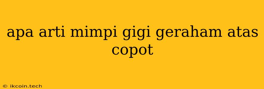 Apa Arti Mimpi Gigi Geraham Atas Copot