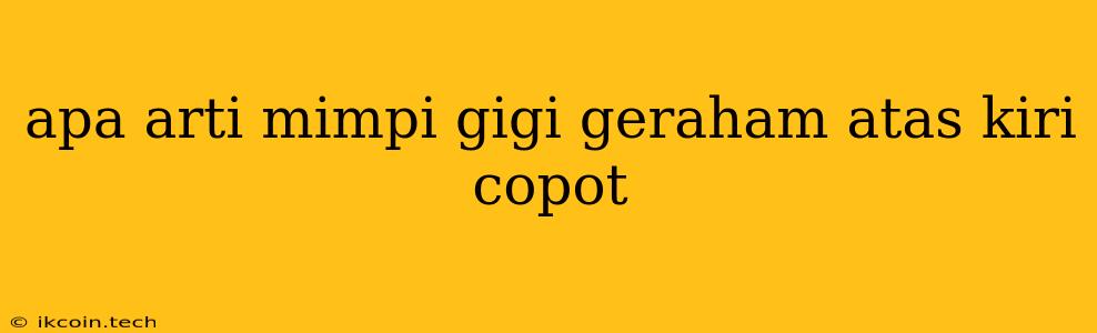 Apa Arti Mimpi Gigi Geraham Atas Kiri Copot