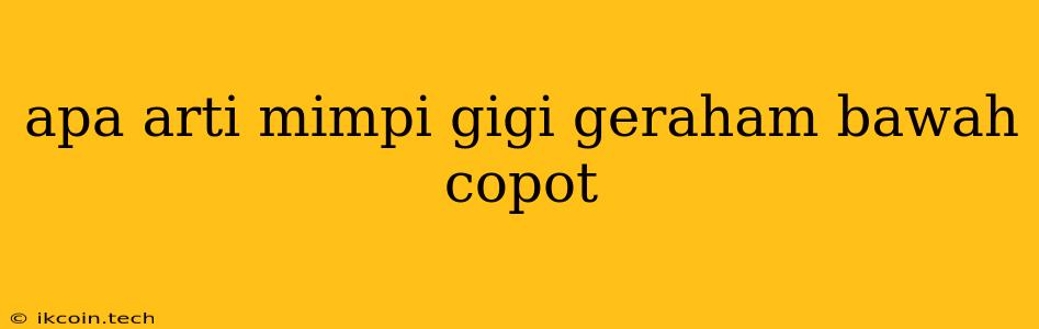 Apa Arti Mimpi Gigi Geraham Bawah Copot