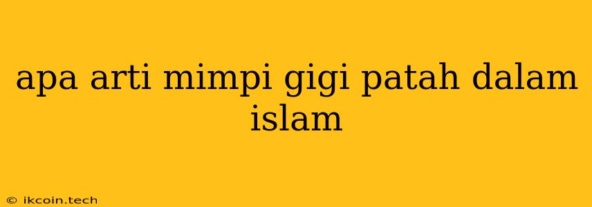 Apa Arti Mimpi Gigi Patah Dalam Islam