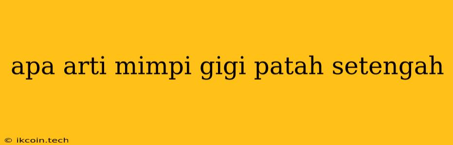 Apa Arti Mimpi Gigi Patah Setengah