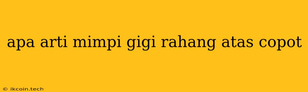 Apa Arti Mimpi Gigi Rahang Atas Copot