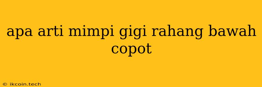 Apa Arti Mimpi Gigi Rahang Bawah Copot