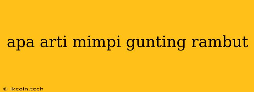 Apa Arti Mimpi Gunting Rambut