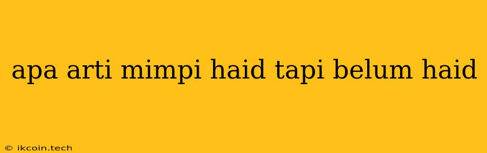 Apa Arti Mimpi Haid Tapi Belum Haid