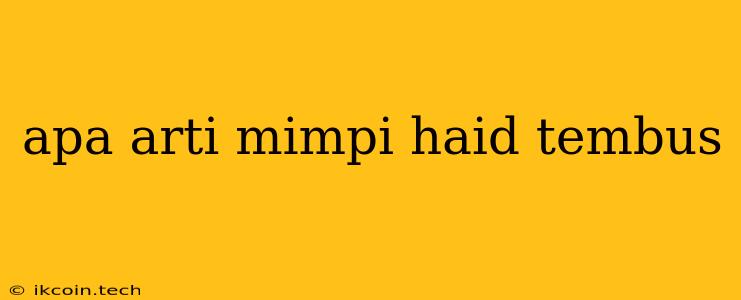 Apa Arti Mimpi Haid Tembus