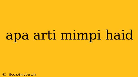 Apa Arti Mimpi Haid