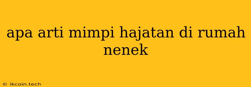 Apa Arti Mimpi Hajatan Di Rumah Nenek