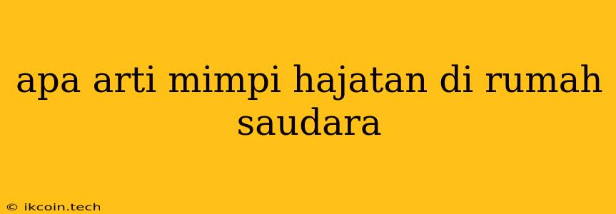 Apa Arti Mimpi Hajatan Di Rumah Saudara