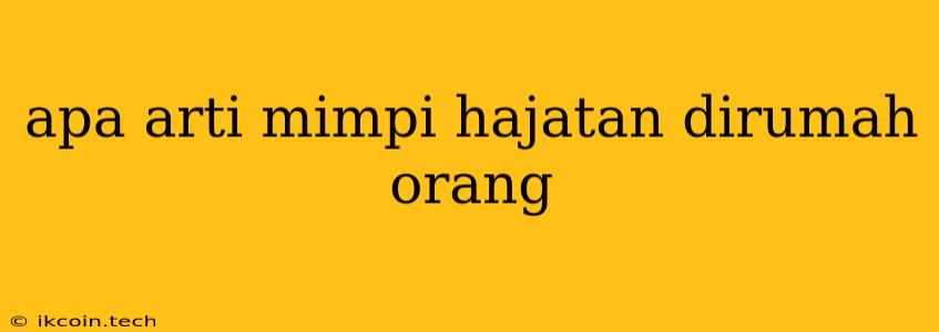 Apa Arti Mimpi Hajatan Dirumah Orang