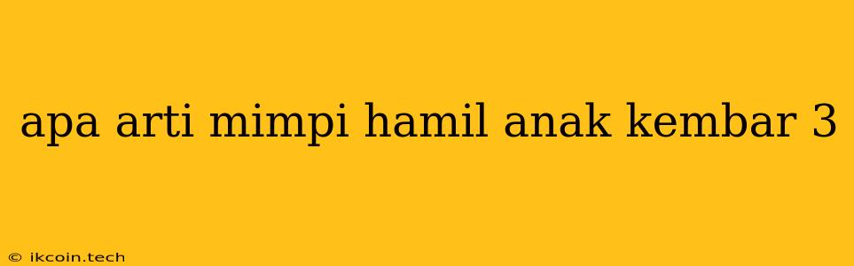 Apa Arti Mimpi Hamil Anak Kembar 3