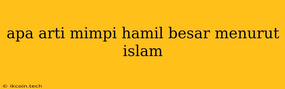 Apa Arti Mimpi Hamil Besar Menurut Islam