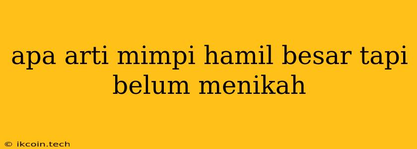 Apa Arti Mimpi Hamil Besar Tapi Belum Menikah