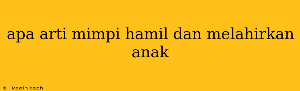 Apa Arti Mimpi Hamil Dan Melahirkan Anak