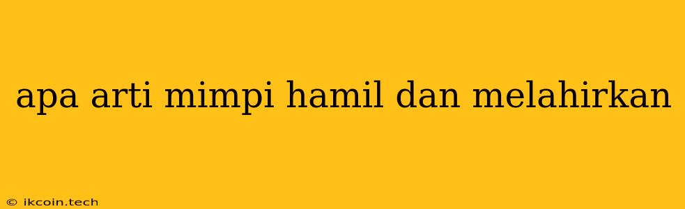 Apa Arti Mimpi Hamil Dan Melahirkan