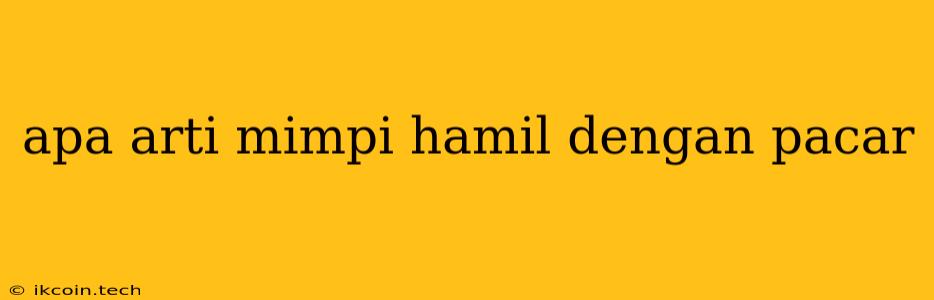 Apa Arti Mimpi Hamil Dengan Pacar