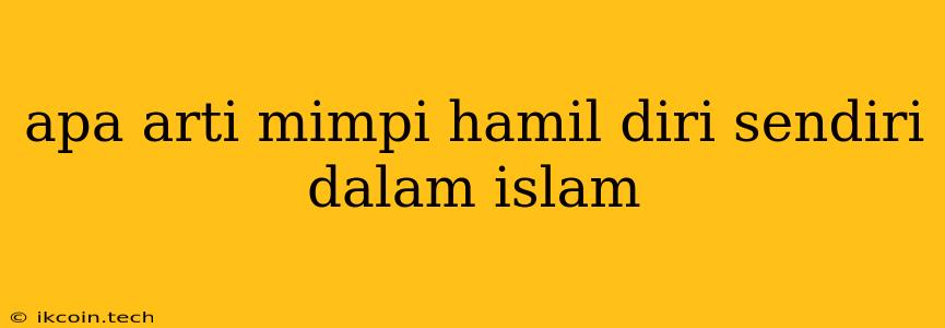 Apa Arti Mimpi Hamil Diri Sendiri Dalam Islam