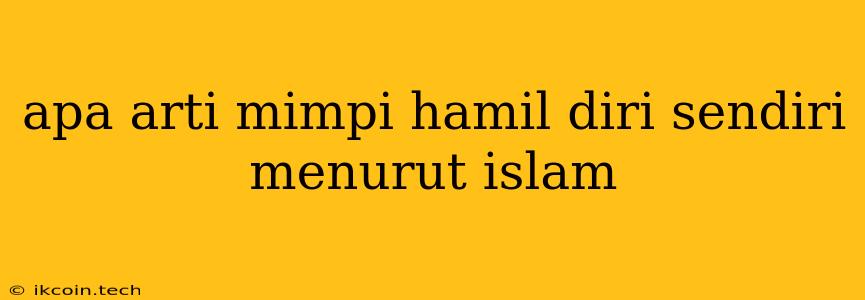 Apa Arti Mimpi Hamil Diri Sendiri Menurut Islam